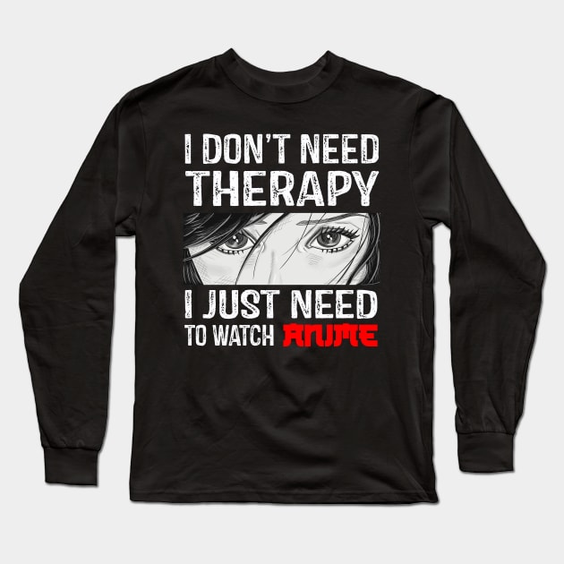 I Don't Need Therapy I Just Need To Watch Anime Long Sleeve T-Shirt by RW